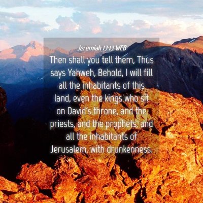 Picture 04 - Jeremiah 13:13 WEB - Then shall you tell them, Thus says Yahweh, - Bible Verse Picture