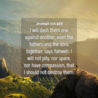 Picture 04 - Jeremiah 13:14 WEB - I will dash them one against another, even the - Bible Verse Picture