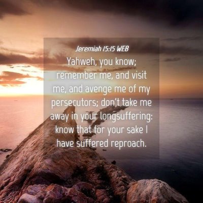 Picture 04 - Jeremiah 15:15 WEB - Yahweh, you know; remember me, and visit me, and - Bible Verse Picture