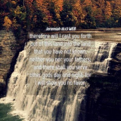 Picture 04 - Jeremiah 16:13 WEB - therefore will I cast you forth out of this land - Bible Verse Picture