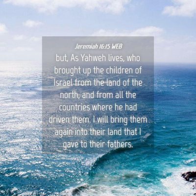 Picture 04 - Jeremiah 16:15 WEB - but, As Yahweh lives, who brought up the children - Bible Verse Picture
