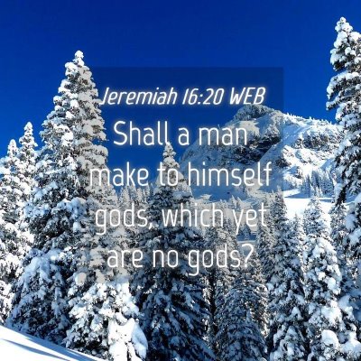 Picture 04 - Jeremiah 16:20 WEB - Shall a man make to himself gods, which yet are - Bible Verse Picture