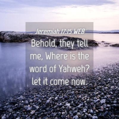 Picture 04 - Jeremiah 17:15 WEB - Behold, they tell me, Where is the word of - Bible Verse Picture