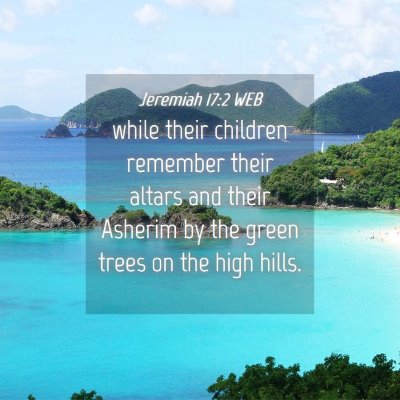 Picture 04 - Jeremiah 17:2 WEB - while their children remember their altars and - Bible Verse Picture