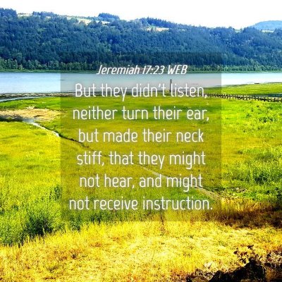 Picture 04 - Jeremiah 17:23 WEB - But they didn't listen, neither turn their ear, - Bible Verse Picture