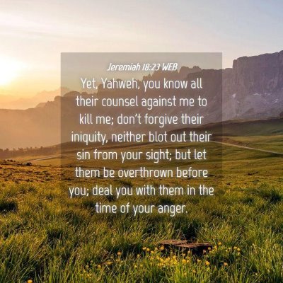 Picture 04 - Jeremiah 18:23 WEB - Yet, Yahweh, you know all their counsel against - Bible Verse Picture