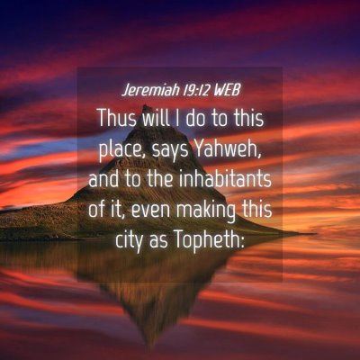 Picture 04 - Jeremiah 19:12 WEB - Thus will I do to this place, says Yahweh, and to - Bible Verse Picture