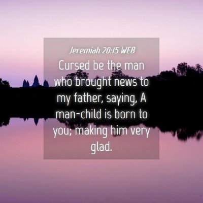 Picture 04 - Jeremiah 20:15 WEB - Cursed be the man who brought news to my father, - Bible Verse Picture