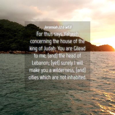 Picture 04 - Jeremiah 22:6 WEB - For thus says Yahweh concerning the house of the - Bible Verse Picture