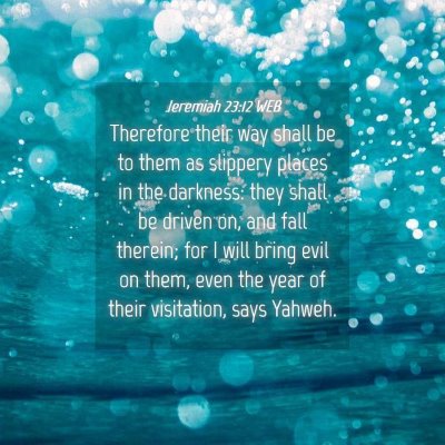 Picture 04 - Jeremiah 23:12 WEB - Therefore their way shall be to them as slippery - Bible Verse Picture