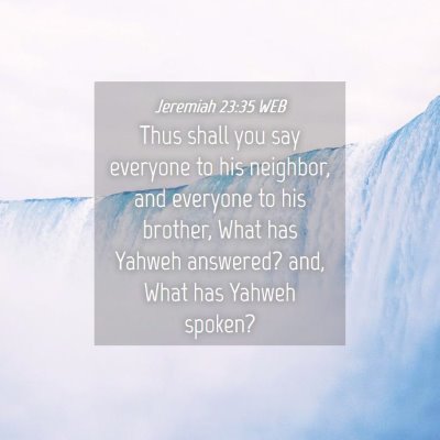 Picture 04 - Jeremiah 23:35 WEB - Thus shall you say everyone to his neighbor, and - Bible Verse Picture