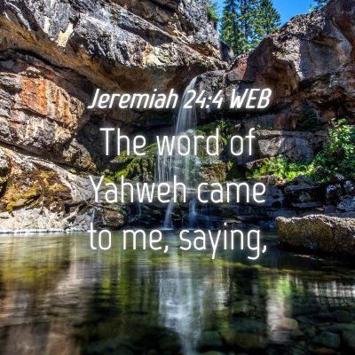 Picture 04 - Jeremiah 24:4 WEB - The word of Yahweh came to me, - Bible Verse Picture
