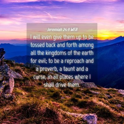 Picture 04 - Jeremiah 24:9 WEB - I will even give them up to be tossed back and - Bible Verse Picture