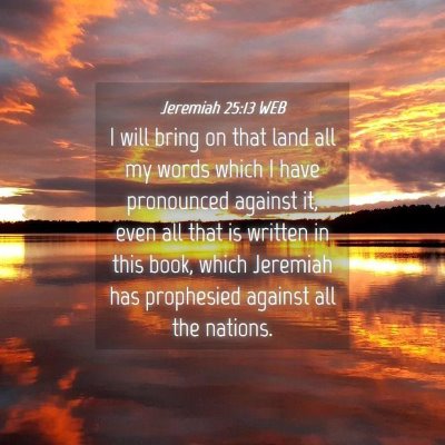 Picture 04 - Jeremiah 25:13 WEB - I will bring on that land all my words which I - Bible Verse Picture