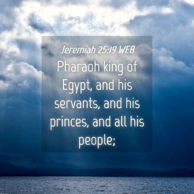 Picture 04 - Jeremiah 25:19 WEB - Pharaoh king of Egypt, and his servants, and his - Bible Verse Picture