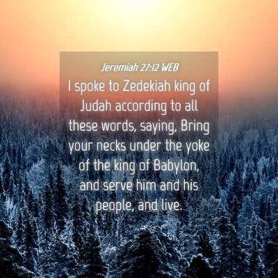 Picture 04 - Jeremiah 27:12 WEB - I spoke to Zedekiah king of Judah according to - Bible Verse Picture