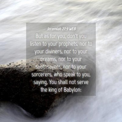 Picture 04 - Jeremiah 27:9 WEB - But as for you, don't you listen to your - Bible Verse Picture