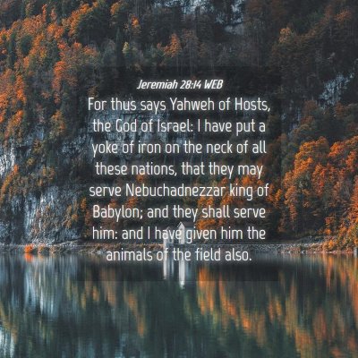 Picture 04 - Jeremiah 28:14 WEB - For thus says Yahweh of Hosts, the God of Israel: - Bible Verse Picture