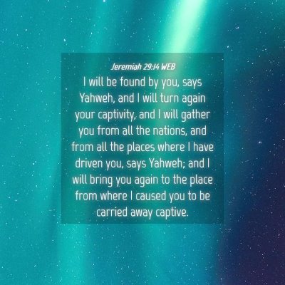 Picture 04 - Jeremiah 29:14 WEB - I will be found by you, says Yahweh, and I will - Bible Verse Picture