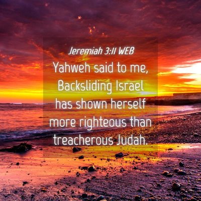 Picture 04 - Jeremiah 3:11 WEB - Yahweh said to me, Backsliding Israel has shown - Bible Verse Picture