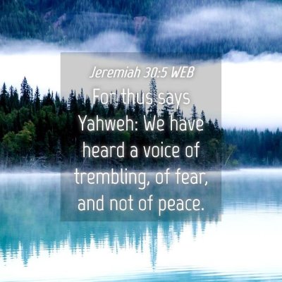 Picture 04 - Jeremiah 30:5 WEB - For thus says Yahweh: We have heard a voice of - Bible Verse Picture