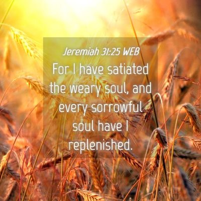 Picture 04 - Jeremiah 31:25 WEB - For I have satiated the weary soul, and every - Bible Verse Picture