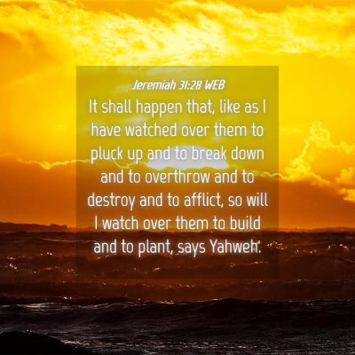 Picture 04 - Jeremiah 31:28 WEB - It shall happen that, like as I have watched over - Bible Verse Picture