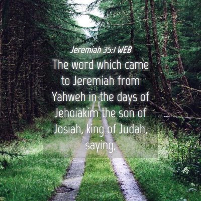 Picture 04 - Jeremiah 35:1 WEB - The word which came to Jeremiah from Yahweh in - Bible Verse Picture