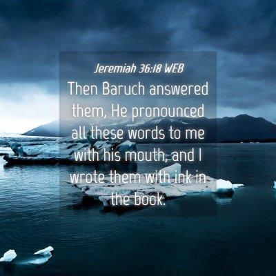 Picture 04 - Jeremiah 36:18 WEB - Then Baruch answered them, He pronounced all - Bible Verse Picture
