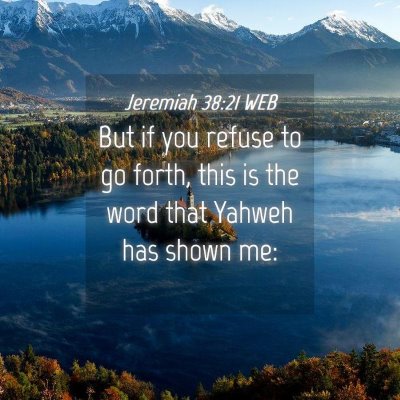 Picture 04 - Jeremiah 38:21 WEB - But if you refuse to go forth, this is the word - Bible Verse Picture