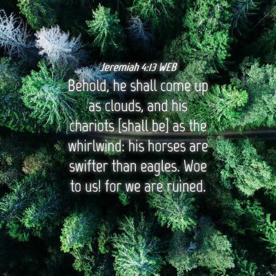 Picture 04 - Jeremiah 4:13 WEB - Behold, he shall come up as clouds, and his - Bible Verse Picture