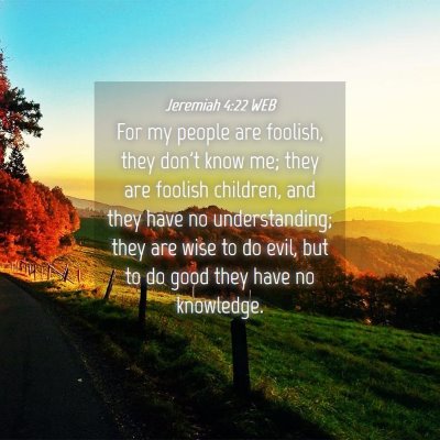 Picture 04 - Jeremiah 4:22 WEB - For my people are foolish, they don't know me; - Bible Verse Picture