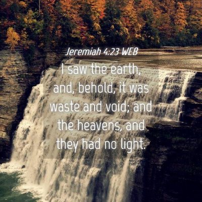 Picture 04 - Jeremiah 4:23 WEB - I saw the earth, and, behold, it was waste and - Bible Verse Picture