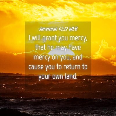 Picture 04 - Jeremiah 42:12 WEB - I will grant you mercy, that he may have mercy on - Bible Verse Picture