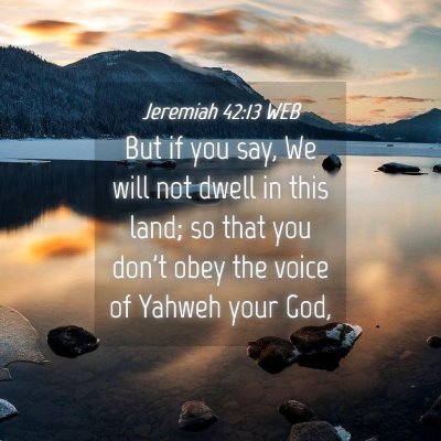 Picture 04 - Jeremiah 42:13 WEB - But if you say, We will not dwell in this land; - Bible Verse Picture