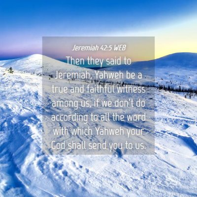 Picture 04 - Jeremiah 42:5 WEB - Then they said to Jeremiah, Yahweh be a true and - Bible Verse Picture