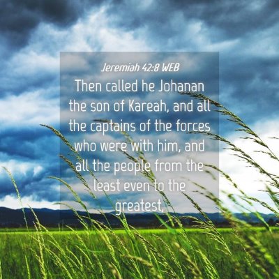 Picture 04 - Jeremiah 42:8 WEB - Then called he Johanan the son of Kareah, and all - Bible Verse Picture