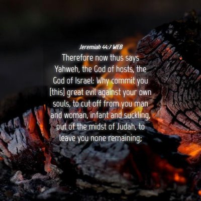 Picture 04 - Jeremiah 44:7 WEB - Therefore now thus says Yahweh, the God of hosts, - Bible Verse Picture