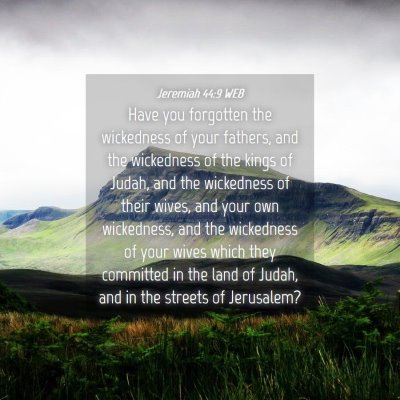 Picture 04 - Jeremiah 44:9 WEB - Have you forgotten the wickedness of your - Bible Verse Picture