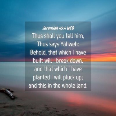 Picture 04 - Jeremiah 45:4 WEB - Thus shall you tell him, Thus says Yahweh: - Bible Verse Picture