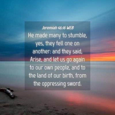 Picture 04 - Jeremiah 46:16 WEB - He made many to stumble, yes, they fell one on - Bible Verse Picture