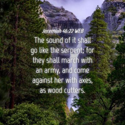 Picture 04 - Jeremiah 46:22 WEB - The sound of it shall go like the serpent; for - Bible Verse Picture
