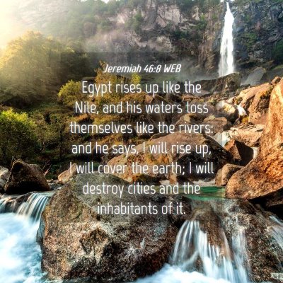 Picture 04 - Jeremiah 46:8 WEB - Egypt rises up like the Nile, and his waters toss - Bible Verse Picture
