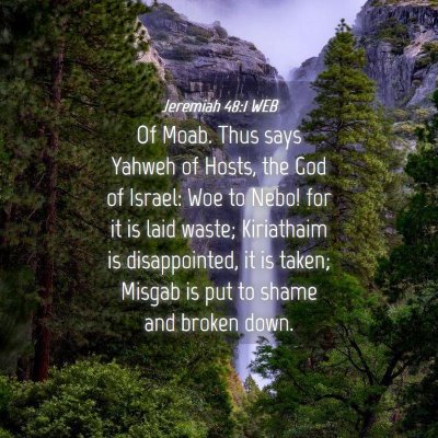 Picture 04 - Jeremiah 48:1 WEB - Of Moab. Thus says Yahweh of Hosts, the God of - Bible Verse Picture