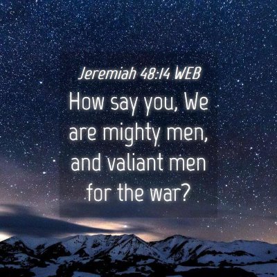 Picture 04 - Jeremiah 48:14 WEB - How say you, We are mighty men, and valiant men - Bible Verse Picture