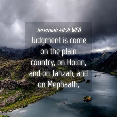 Picture 04 - Jeremiah 48:21 WEB - Judgment is come on the plain country, on Holon, - Bible Verse Picture