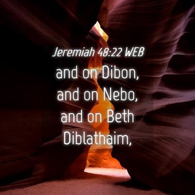 Picture 04 - Jeremiah 48:22 WEB - and on Dibon, and on Nebo, and on Beth - Bible Verse Picture