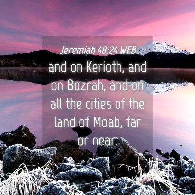 Picture 04 - Jeremiah 48:24 WEB - and on Kerioth, and on Bozrah, and on all the - Bible Verse Picture