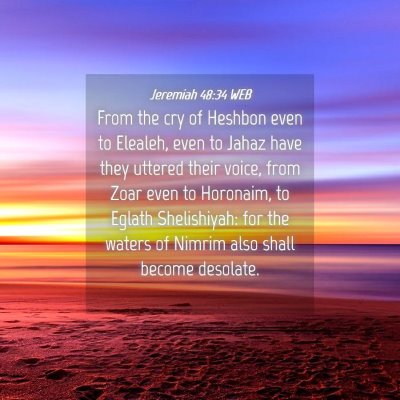 Picture 04 - Jeremiah 48:34 WEB - From the cry of Heshbon even to Elealeh, even to - Bible Verse Picture