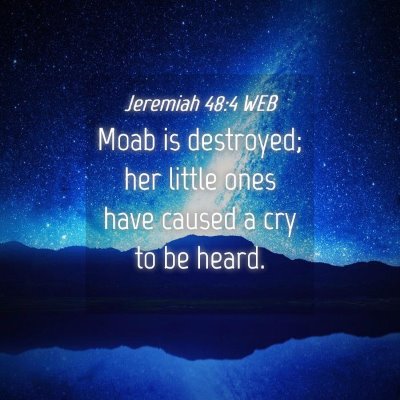 Picture 04 - Jeremiah 48:4 WEB - Moab is destroyed; her little ones have caused a - Bible Verse Picture